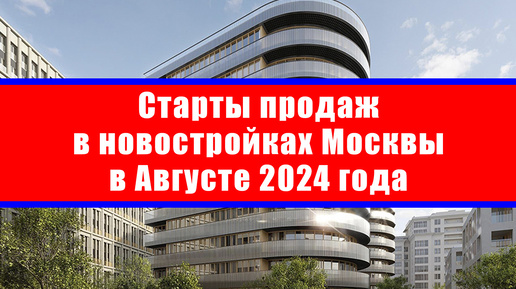 Старты продаж в новостройках Москвы в Августе 2024 года