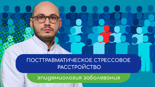 🧠 Посттравматическое стрессовое расстройство. 📊 Эпидемиология заболевания (врач Ивери Кизицкий)