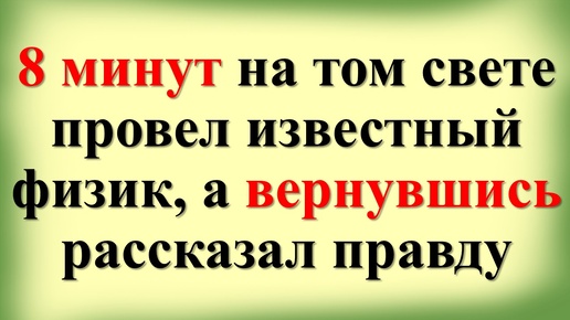 8 минут на том свете провел известный физик, а вернувшись, сделал важные заявления. Настоящая правда