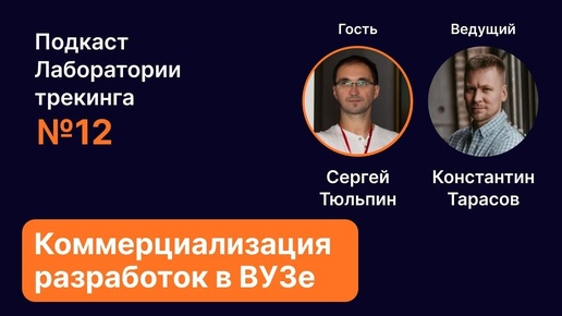 Коммерциализации разработок в ВУЗе. Подкаст Лаборатории с Сергеем Тюльпиным. №12