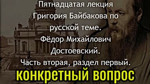 РДС Лекторий: Пятнадцатая лекция Григория Байбакова по русской теме. Фёдор Михайлович Достоевский. Часть вторая, раздел первый.