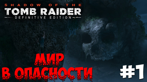 МИР В ОПАСНОСТИ ИЗ ЗА ЛАРЫ КРОФТ! ► Shadow of the Tomb Raider #1