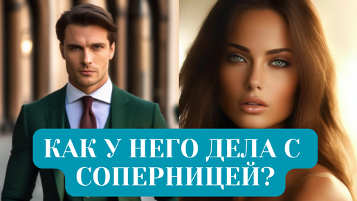 КАК У НЕГО ДЕЛА С СОПЕРНИЦЕЙ?