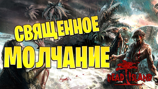 СВЯЩЕННОЕ МОЛЧАНИЕ | Dead Island | #8