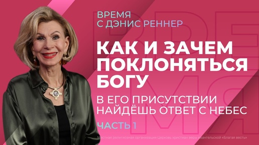 Как и зачем поклоняться Богу. В Его присутствии найдешь ответ с небес