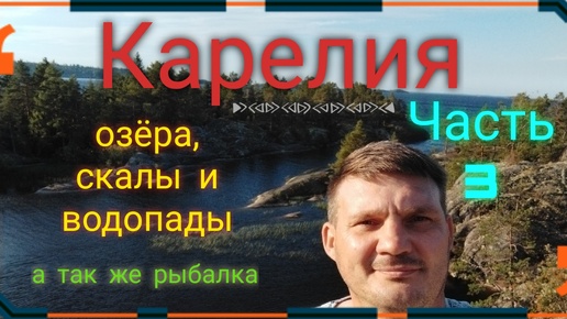 Карелия. Часть 3. Озёра, скалы, водопады, а так же рыбалка.