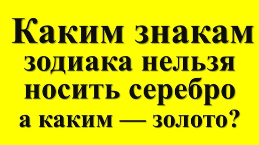 Каким знакам зодиака нельзя носить серебро, а каким — золото?