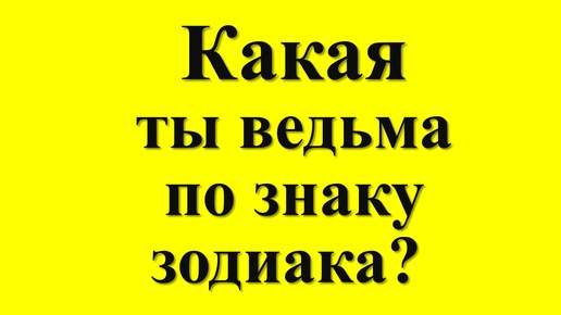 Какая ты ведьма по знаку зодиака?