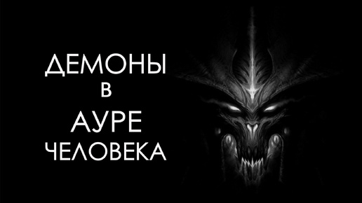 Демоны в ауре человека. Как от них избавиться?