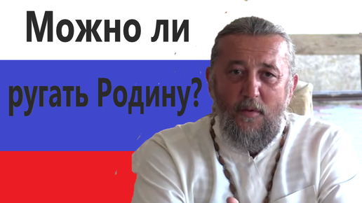 МОЖНО ЛИ РУГАТЬ РОДИНУ? Священник Игорь Сильченков.