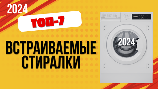 ТОП—7. 🧦Лучшие встраиваемые стиральные машины. 🔥Рейтинг 2024. Какая стиралка лучше по цене-качеству?