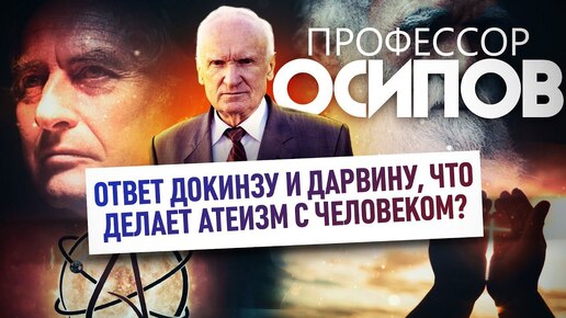 ПРОФЕССОР ОСИПОВ: ОТВЕТ ДОКИНЗУ И ДАРВИНУ, ЧТО ДЕЛАЕТ АТЕИЗМ С ЧЕЛОВЕКОМ?