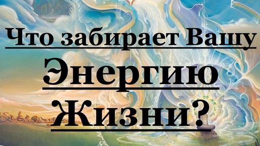 Что забирает Вашу Энергию Жизни?