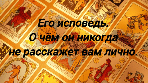 Его исповедь. О чем он никогда не расскажет вам лично.