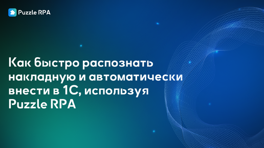 Как быстро распознать накладную и автоматически внести в 1С, используя Puzzle RPA