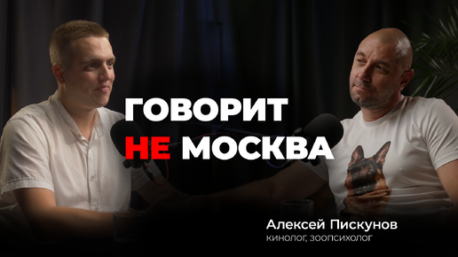 Говорит не Москва #7 Алексей Пискунов, кинолог, зоопсихолог