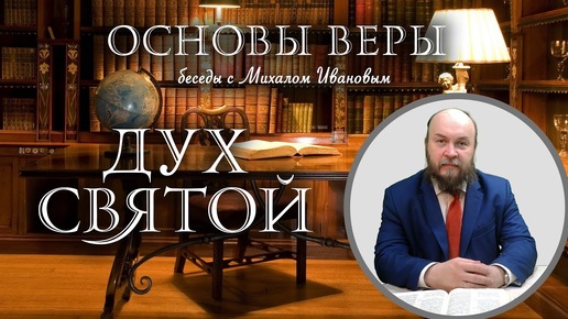 06 ДУХ СВЯТОЙ - Основы веры с Михаилом Ивановым (СТУДИЯ РХР)