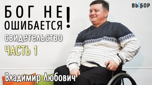 Бог не ошибается! | свидетельство инвалида Владимир Любович Часть1 | Выбор (Студия РХР)