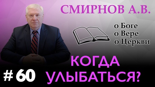 КОГДА УЛЫБАТЬСЯ? | Смирнов А.В. | О Боге, о вере, о церкви (Студия РХР)