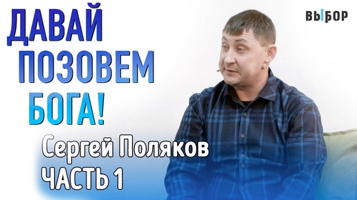 Давай позовем Бога, в которого ты веришь! | Свидетельство Сергей Поляков Часть 1 | ВЫБОР Студия РХР