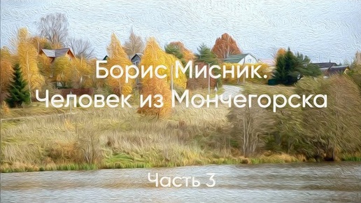 Борис Мисник. Человек из Мончегорска. Часть 3