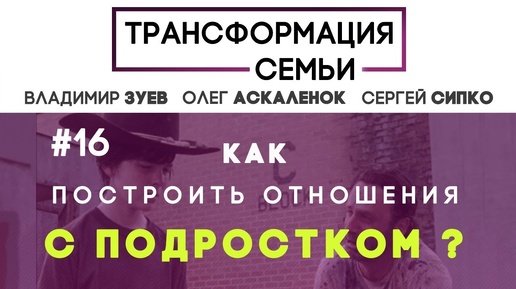 КАК ПОСТРОИТЬ ОТНОШЕНИЯ С ПОДРОСТКОМ? | #ТрансформацияCемьи | семейный психолог ЗУЕВ/АСКАЛЕНОК/СИПКО