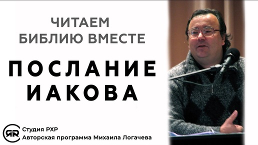 Послание ИАКОВА. Читаем Библию вместе. Толкование, краткий разбор | Михаил Логачев (Студия РХР)