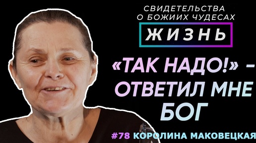 «Так надо!» -ответил мне Бог  | Свидетельство о чуде Королины Маковецкой | Жизнь (Cтудия РХР)