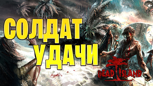 СОЛДАТ УДАЧИ | Dead Island | #18