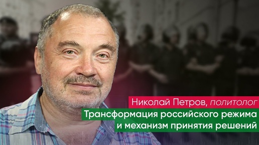 Онлайн-лекция Николая Петрова: «Трансформация российского режима и механизм принятия решений»