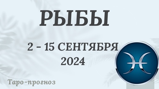 РЫБЫ ♓️ 2-15 СЕНТЯБРЯ 2024 ТАРО ПРОГНОЗ на неделю. Настроение Финансы Личная жизнь Работа