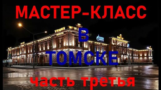 МАСТЕР-КЛАСС В ТОМСКЕ (ФРАГМЕНТЫ). Часть 3.