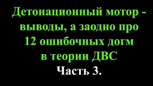 Выводы по разработке детонационного мотора, а заодно про 12 ошибочных догм в теории ДВС. Часть 3