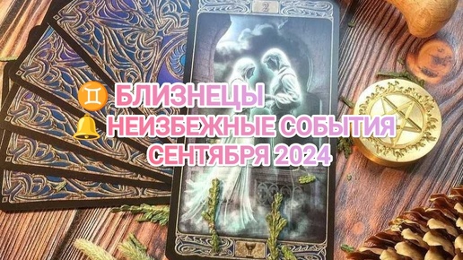 ♊ БЛИЗНЕЦЫ 🔔 КАКИЕ НЕИЗБЕЖНЫЕ СОБЫТИЯ ВАС ОЖИДАЮТ В СЕНТЯБРЕ 2024🍀