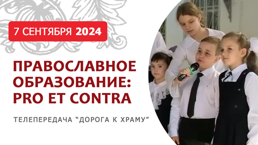 Православное образование: pro et contra. Дорога к храму от 070924