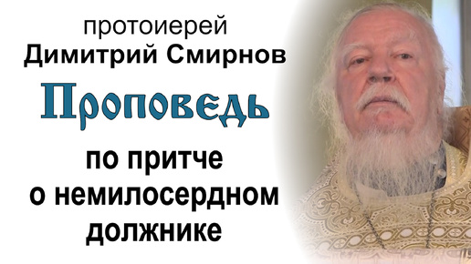 Download Video: Проповедь по притче о немилосердном должнике (2014.08.24). Протоиерей Димитрий Смирнов