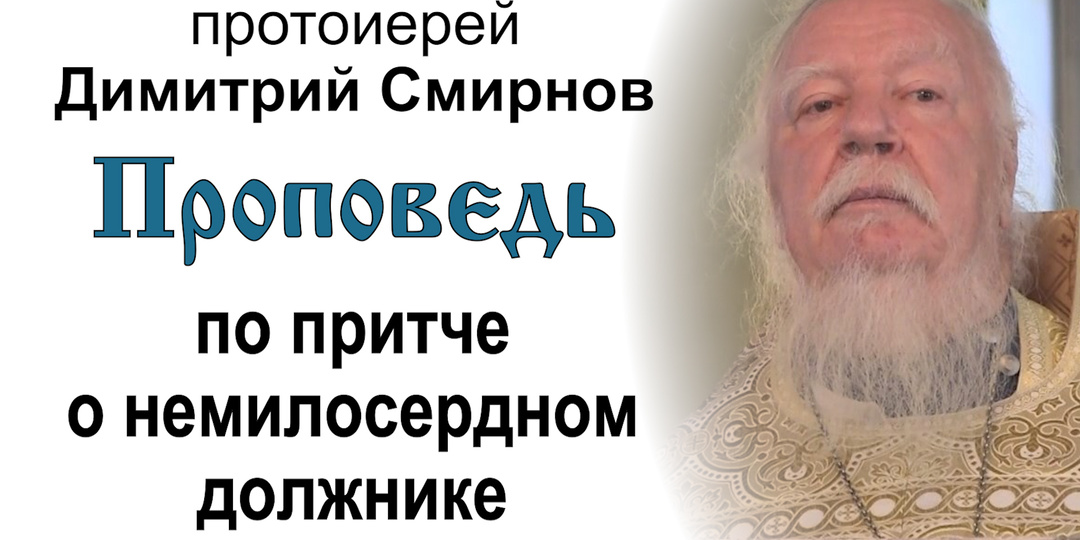 Проповедь по притче о немилосердном должнике (2014.08.24). Протоиерей Димитрий Смирнов