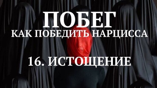 16. ИСТОЩЕНИЕ / ПОБЕГ, КАК ПОБЕДИТЬ НАРЦИССА