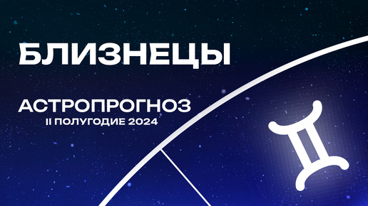 Прогноз для Близнецов на 2 полугодие 2024. Фантастический аспект!