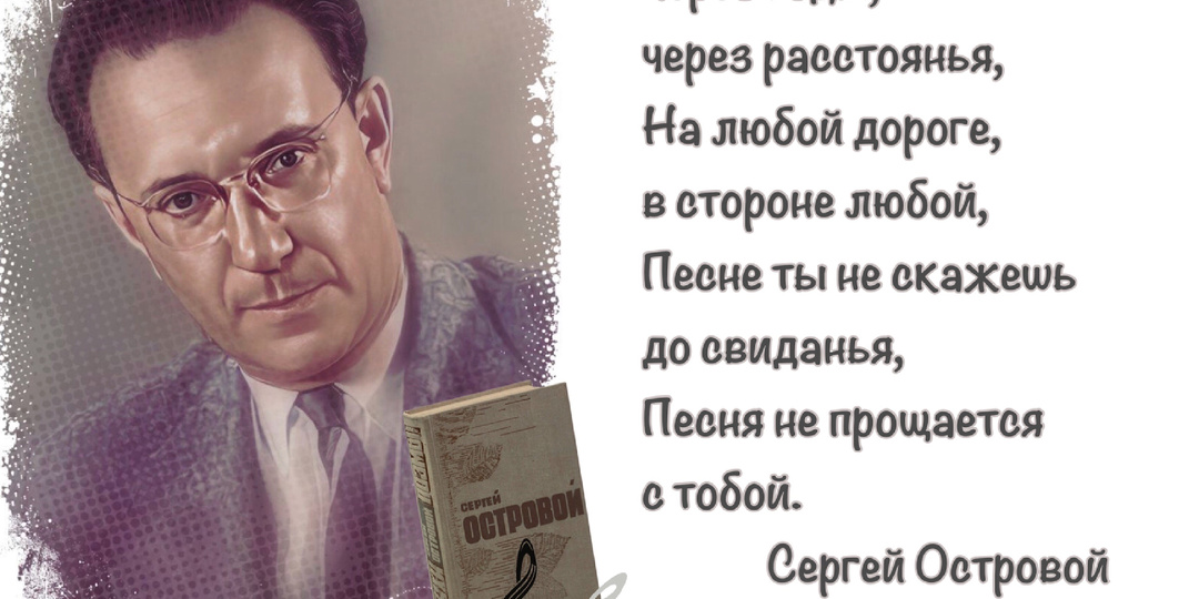 «Ни с чем не сравнимое счастье, когда стихи начинают звучать песней». Ко дню рождения поэта-песенника Сергея Острового (1911-2005).