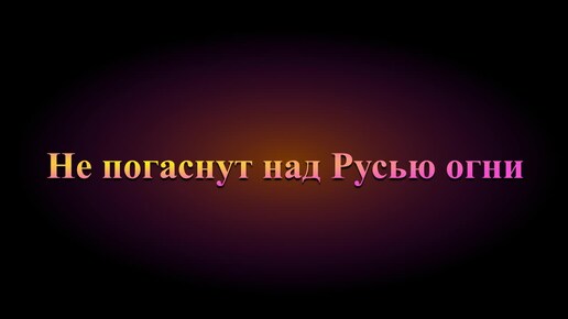 Не погаснут над Русью огни...