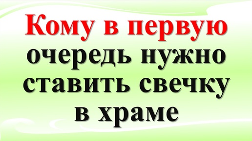 Негласные правила: кому в первую очередь нужно ставить свечку в храме