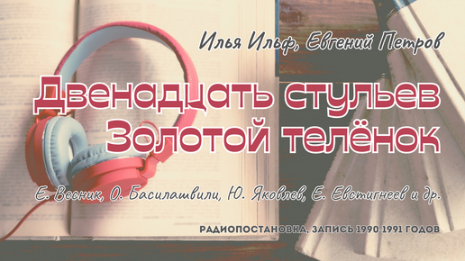 Илья Ильф, Евгений Петров - Двенадцать стульев. Золотой телёнок | юмор, сатира | радиопостановка | запись 1990-1991 годов