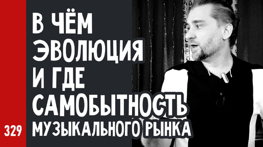 В чём ЭВОЛЮЦИЯ и САМОБЫТНОСТЬ российского МУЗЫКАЛЬНОГО рынка (№329)