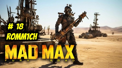 💥 Mad Max 💥 ► ПРОХОЖДЕНИЕ # 18 💥 ЕДЕМ ДАЛЬШЕ и ГЛУБЖЕ 💥