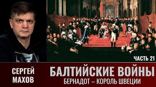 Скачать видео: Сергей Махов. Балтийские войны. Часть 21. Бернадот — король Швеции