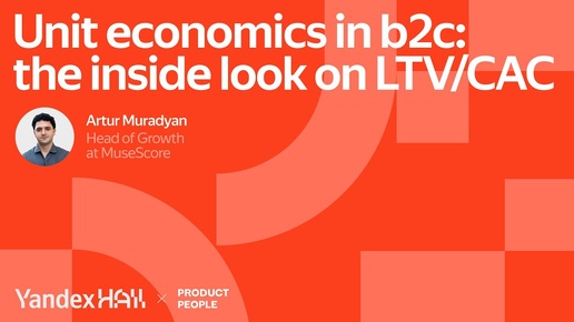 Unit economics in b2c: the inside look on LTV/CAC | Product People at Yandex Hall