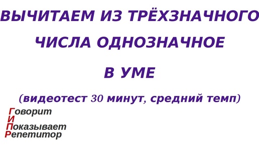 ГИПР - Вычитаем из трёхзначного числа однозначное в уме, видеотест 30 минут, средний темп