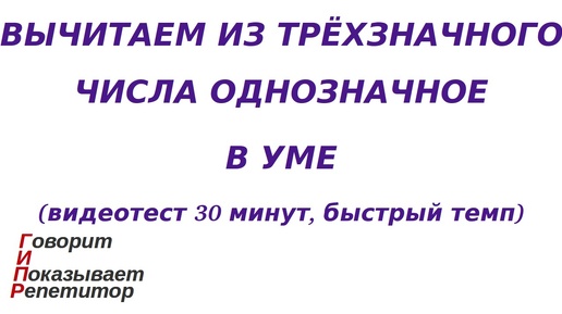 ГИПР - Вычитаем из трёхзначного числа однозначное в уме, видеотест 30 минут, быстрый темп