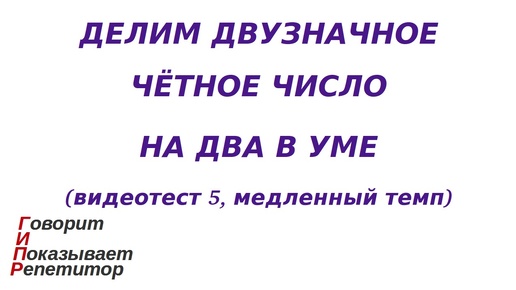 ГИПР - Делим двузначное чётное число на 2 в уме, видеотест 5, медленный темп